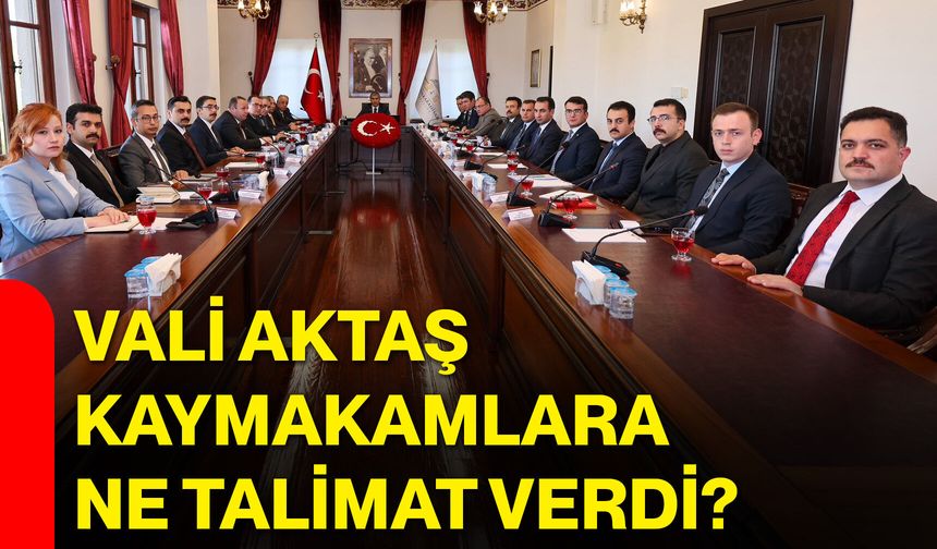 Vali Aktaş kaymakamlara ne talimat verdi?