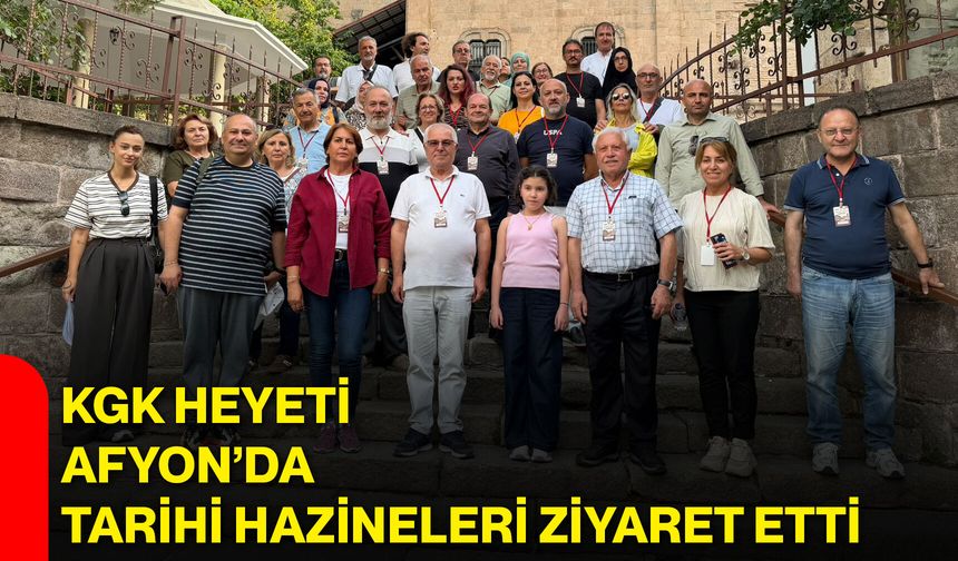 KGK heyeti Afyon’da tarihi hazineleri ziyaret etti