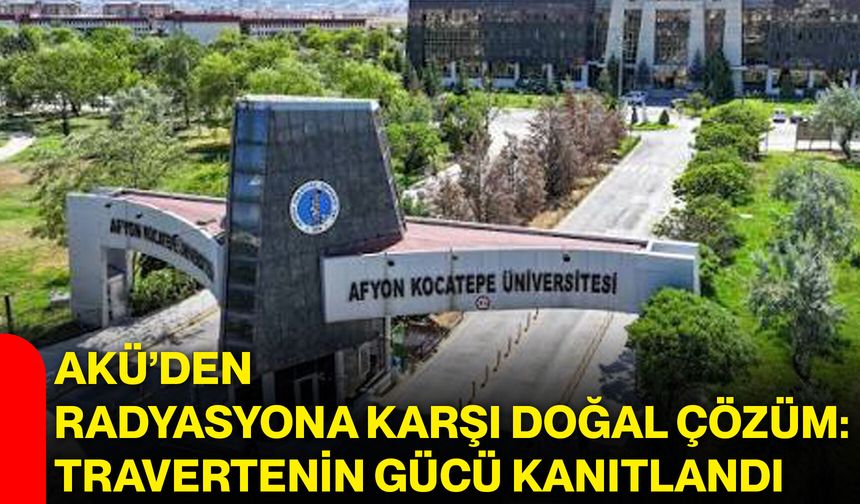 AKÜ’den radyasyona karşı doğal çözüm: Travertenin gücü kanıtlandı