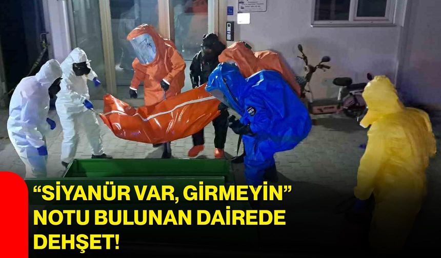“Siyanür var, girmeyin” notu bulunan dairede dehşet!