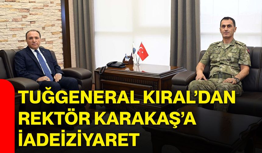 Tuğgeneral Kıral’dan Rektör Karakaş’a iadeiziyaret