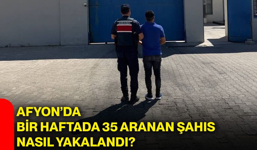 Afyon’da bir haftada 35 aranan şahıs nasıl yakalandı?
