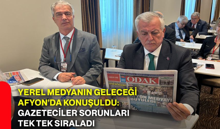 Yerel medyanın geleceği Afyon’da konuşuldu: Gazeteciler sorunları tek tek sıraladı