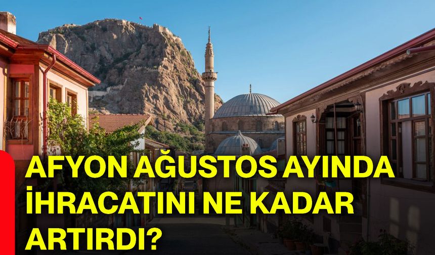Afyonkarahisar ağustos ayında ihracatını ne kadar artırdı?