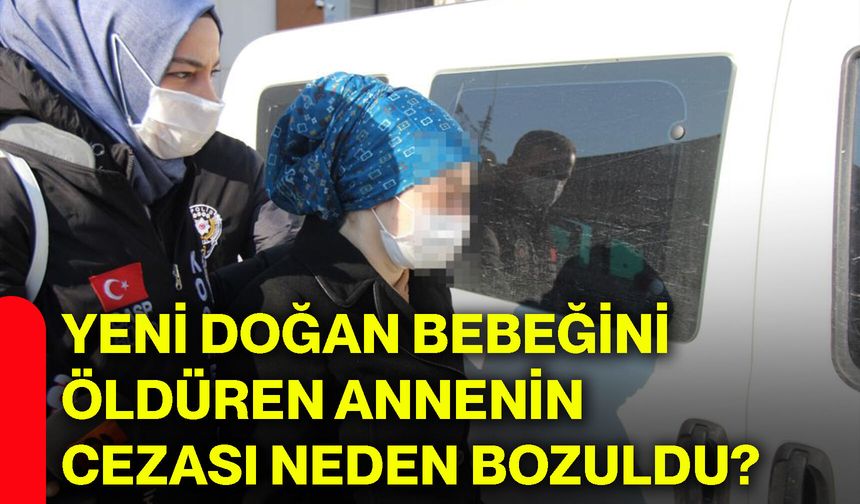 Yeni doğan bebeğini öldüren annenin cezası neden bozuldu?