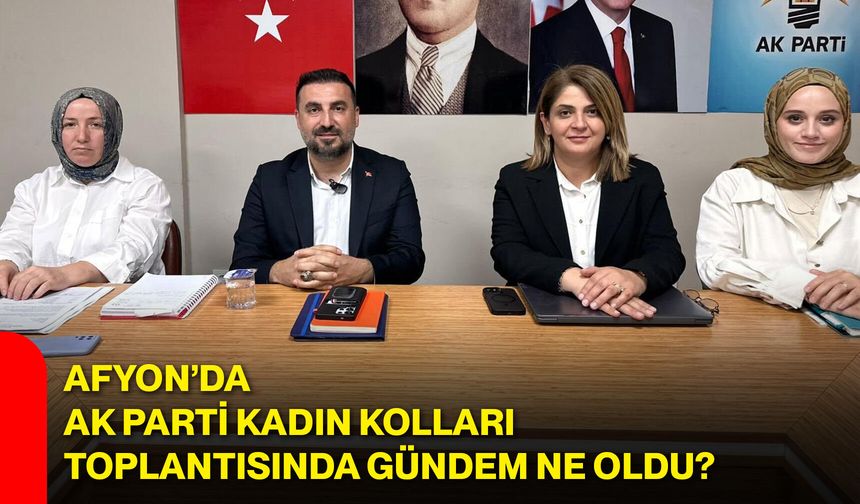 Afyon’da AK Parti Kadın Kolları toplantısında gündem ne oldu?