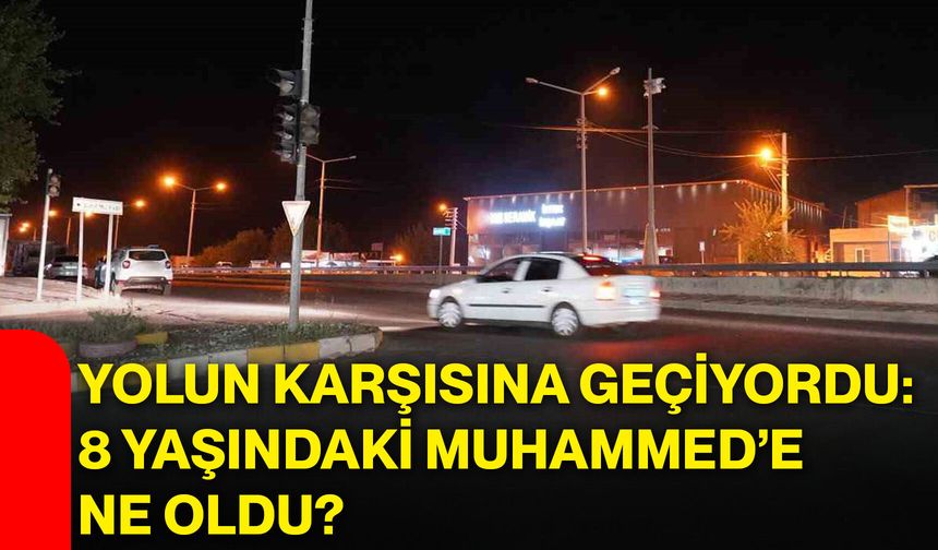 Yolun karşısına geçiyordu: 8 yaşındaki Muhammed’e ne oldu?