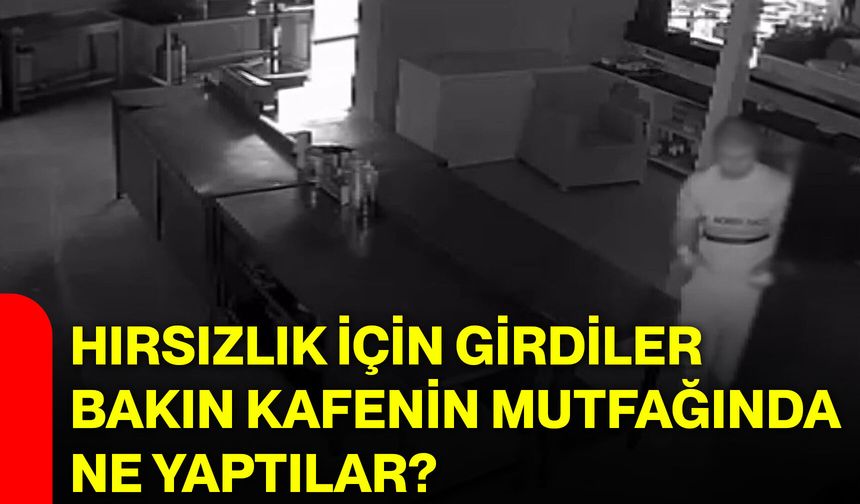 Hırsızlık için girdiler, bakın kafenin mutfağında ne yaptılar?