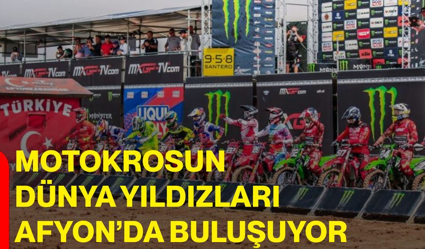 Motokrosun dünya yıldızları Afyon’da buluşuyor