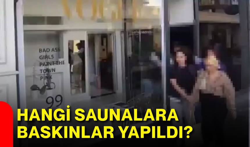 Hangi saunalara baskınlar yapıldı ?