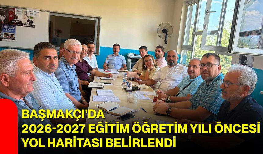 Başmakçı’da 2026-2027 eğitim öğretim yılı öncesi yol haritası belirlendi