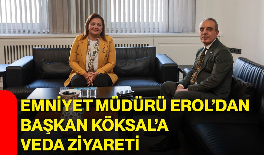 Emniyet Müdürü Erol’dan Başkan Köksal’a veda ziyareti