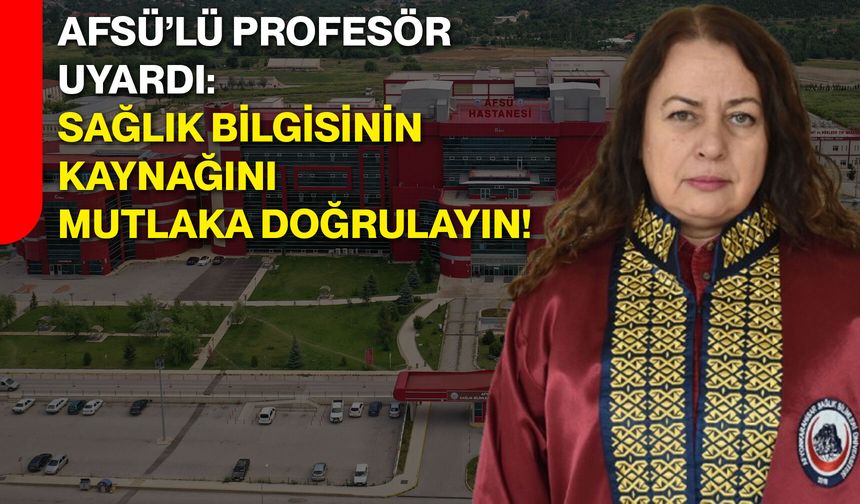 AFSÜ’lü profesör uyardı: Sağlık bilgisinin kaynağını mutlaka doğrulayın!