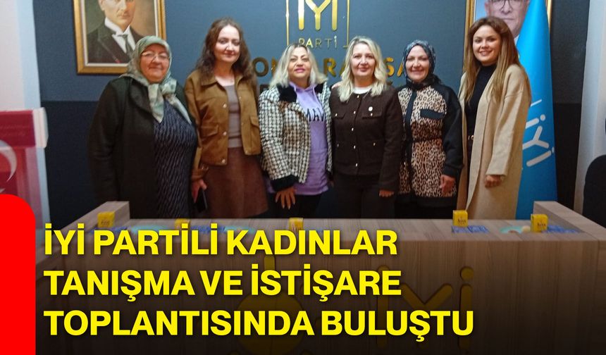 İYİ Partili kadınlar tanışma ve istişare toplantısında buluştu