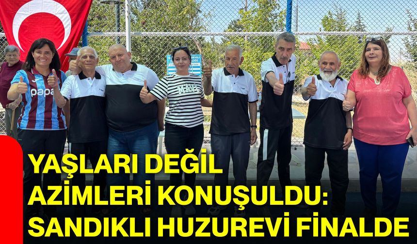 Yaşları değil azimleri konuşuldu: Sandıklı Huzurevi finalde