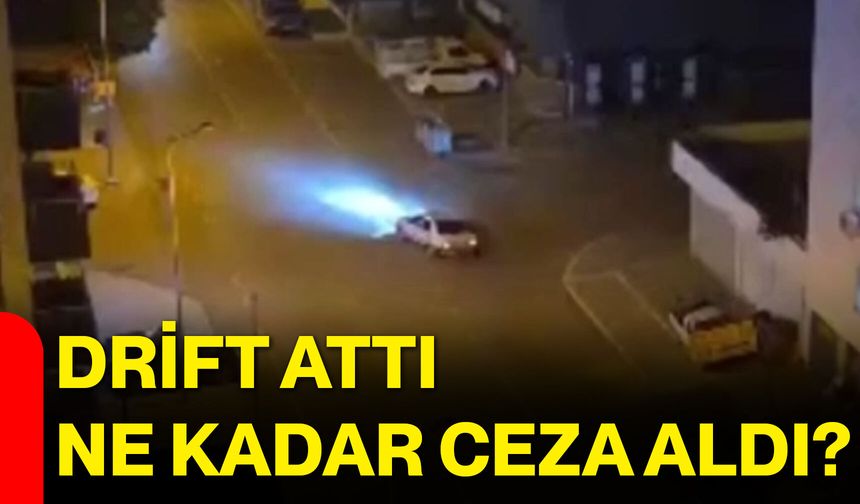 Drift attı, ne kadar ceza aldı?