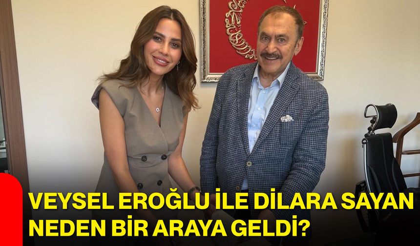 Veysel Eroğlu ile Dilara Sayan neden bir araya geldi?