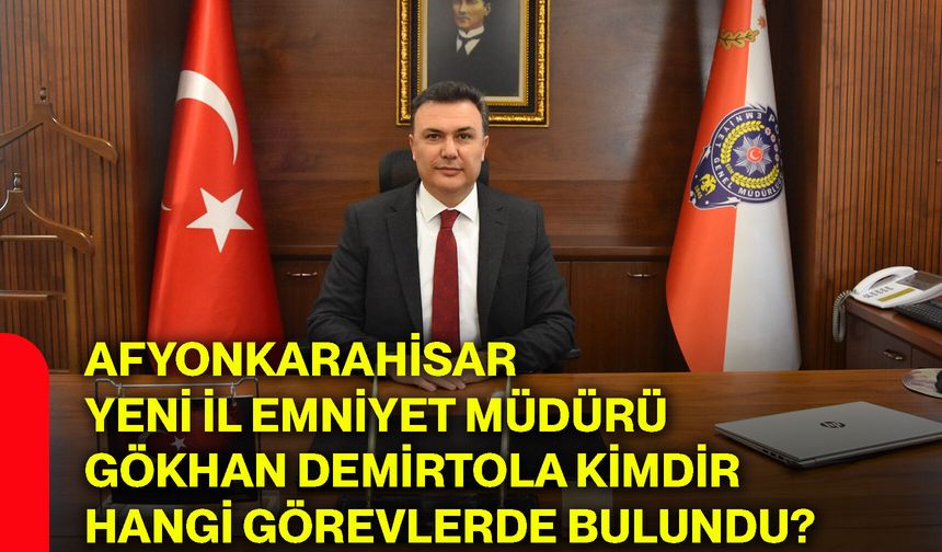 Afyonkarahisar yeni İl Emniyet Müdürü Gökhan Demirtola kimdir, hangi görevlerde bulundu?