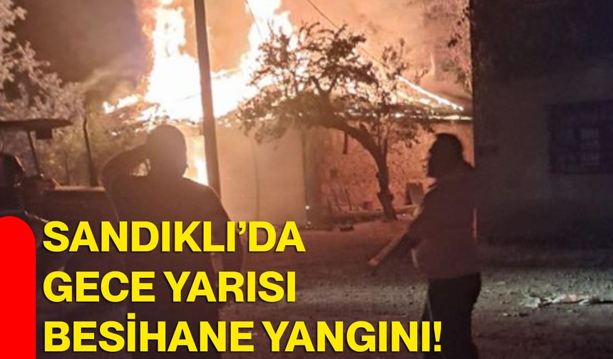 Sandıklı’da gece yarısı besihane yangını!