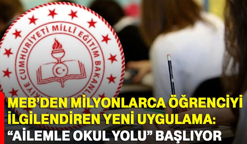 MEB’den milyonlarca öğrenciyi ilgilendiren yeni uygulama: “Ailemle okul yolu” başlıyor