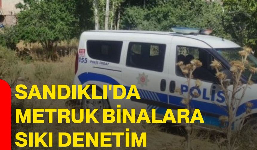 Sandıklı'da metruk binalara sıkı denetim