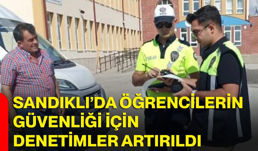 Sandıklı’da öğrencilerin güvenliği için denetimler artırıldı