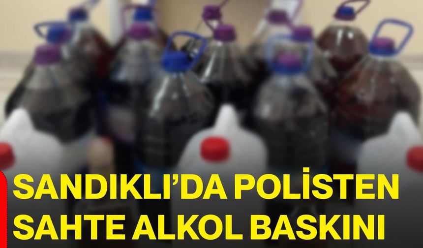 Sandıklı’da polisten sahte alkol baskını