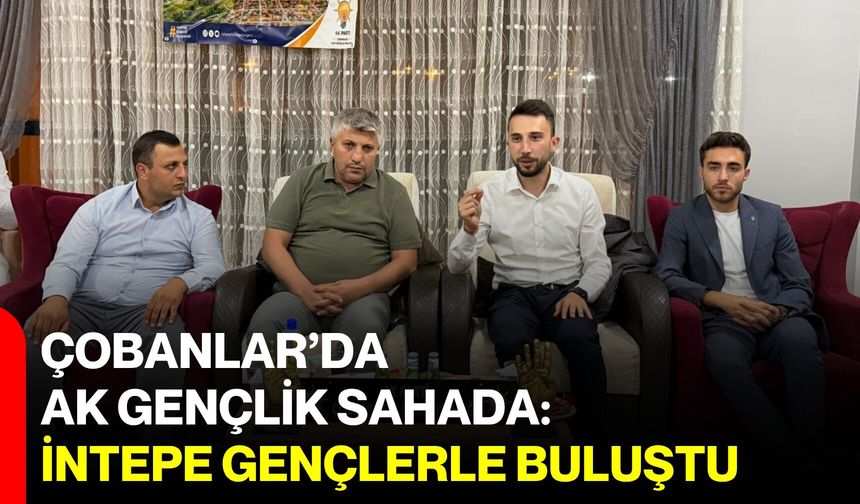 Çobanlar’da AK Gençlik sahada: İntepe gençlerle buluştu