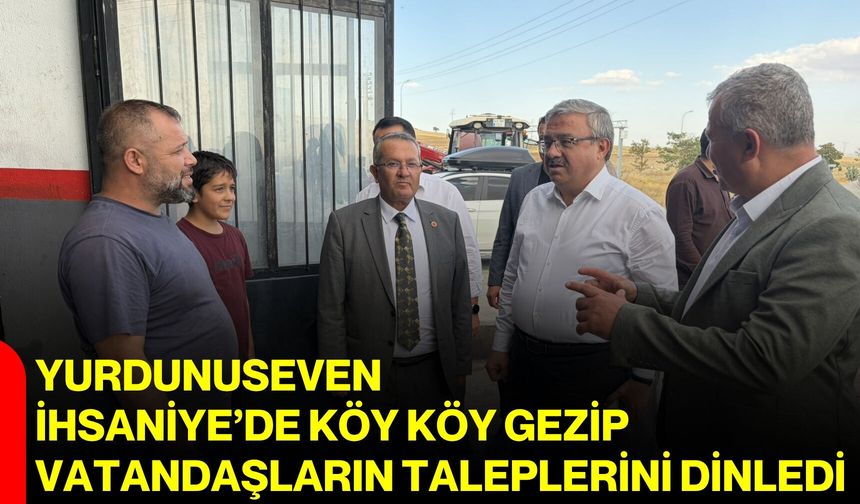 Yurdunuseven İhsaniye’de köy köy gezip vatandaşların taleplerini dinledi