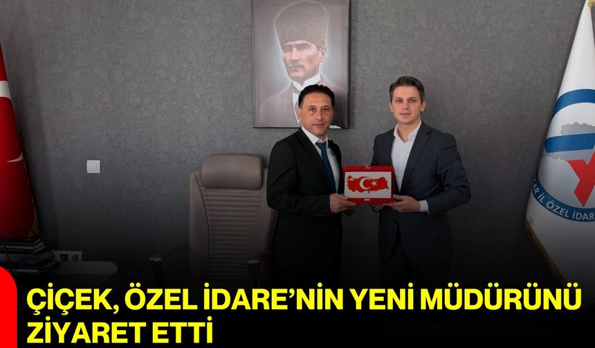 Çiçek, Özel İdare’nin yeni müdürünü ziyaret etti