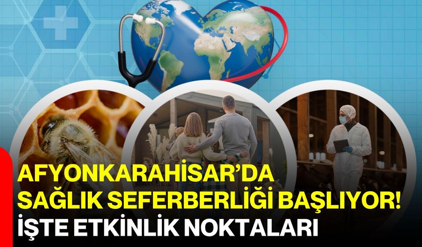 Afyonkarahisar’da sağlık seferberliği başlıyor! İşte etkinlik noktaları