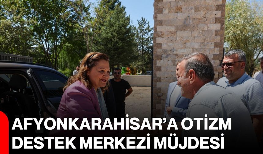 Afyonkarahisar’a Otizm Destek Merkezi müjdesi