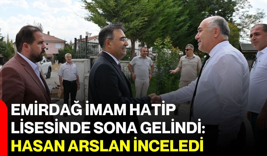 Emirdağ İmam Hatip Lisesinde sona gelindi: Hasan Arslan inceledi