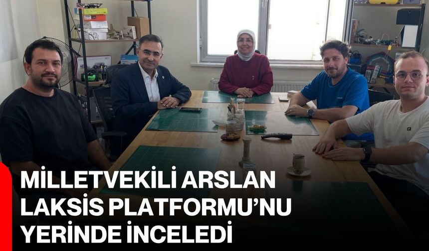 Milletvekili Arslan, LAKSiS Platformu’nu yerinde inceledi
