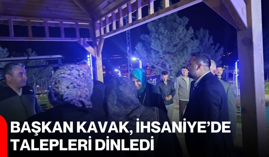 Başkan Kavak, İhsaniye’de talepleri dinledi
