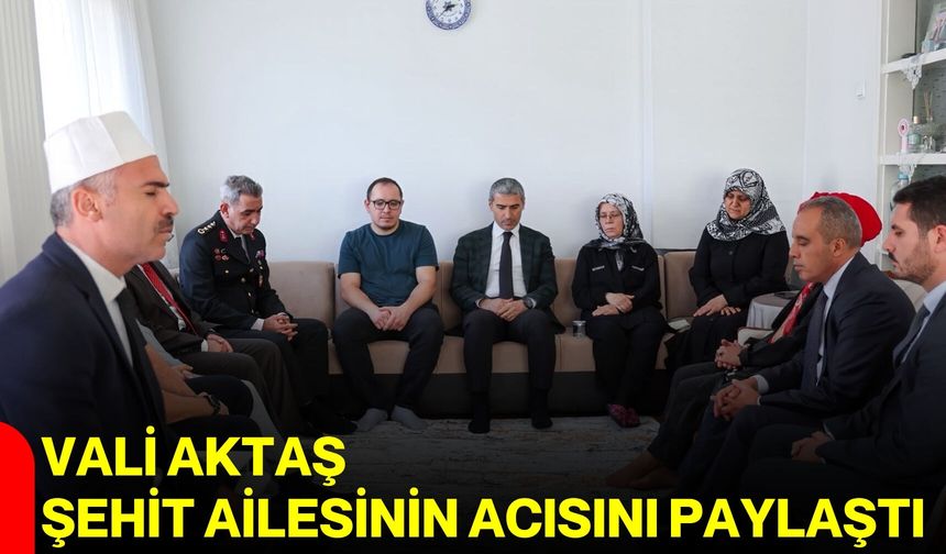 Vali Aktaş şehit ailesinin acısını paylaştı