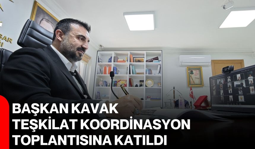 Başkan Kavak, Teşkilat Koordinasyon Toplantısına katıldı