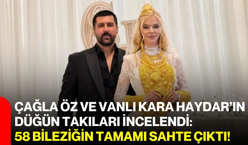 Çağla Öz ve vanlı Kara Haydar’ın düğün takıları incelendi: 58 bileziğin tamamı sahte çıktı!