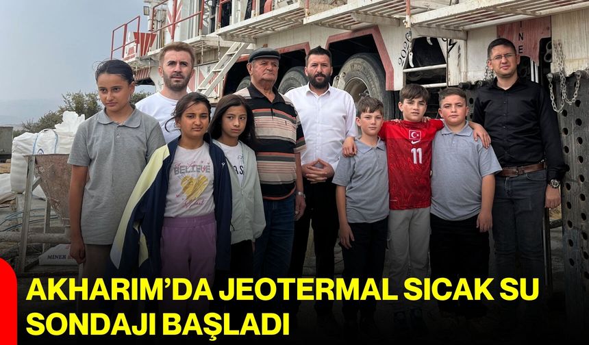 Akharım’da jeotermal sıcak su sondajı başladı