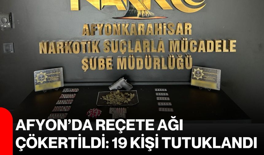 Afyon’da reçete ağı çökertildi: 19 kişi tutuklandı