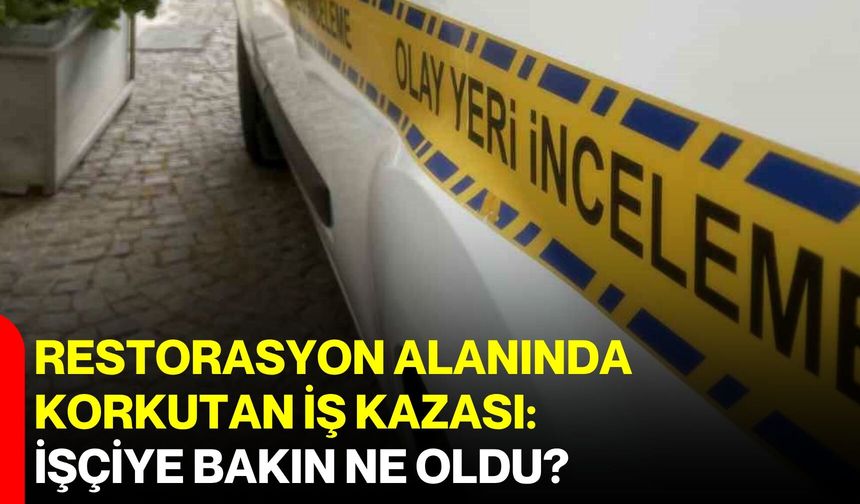 Restorasyon alanında korkutan iş kazası: İşçiye bakın ne oldu?