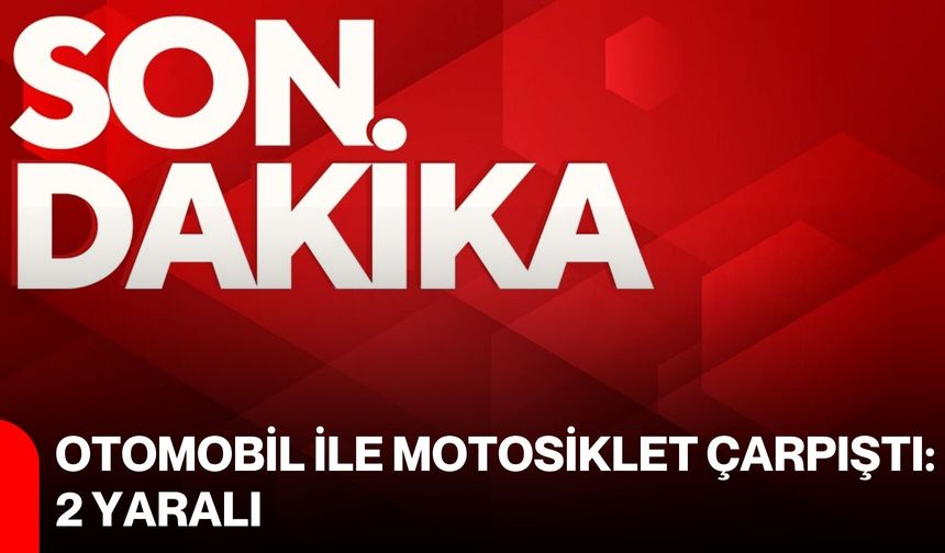 Otomobil ile motosiklet çarpıştı: 2 yaralı