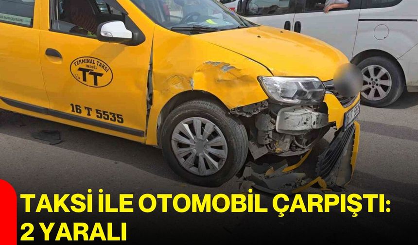 Taksi ile otomobil çarpıştı: 2 yaralı