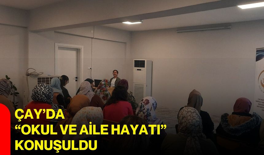 Çay’da “Okul ve aile hayatı” konuşuldu