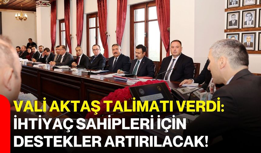 Vali Aktaş talimatı verdi: İhtiyaç sahipleri için destekler artırılacak!