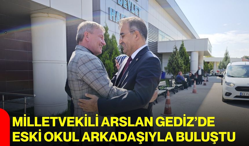 Milletvekili Arslan Gediz’de eski okul arkadaşıyla buluştu