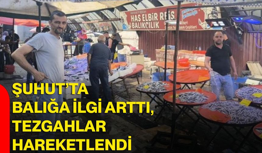 Şuhut’ta balığa ilgi arttı, tezgahlar hareketlendi