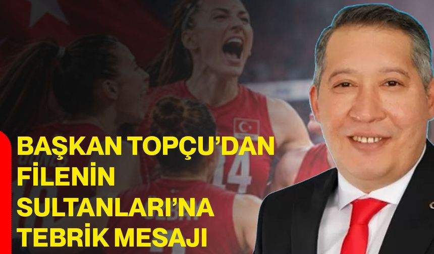 Başkan Topçu’dan Filenin Sultanları’na tebrik mesajı
