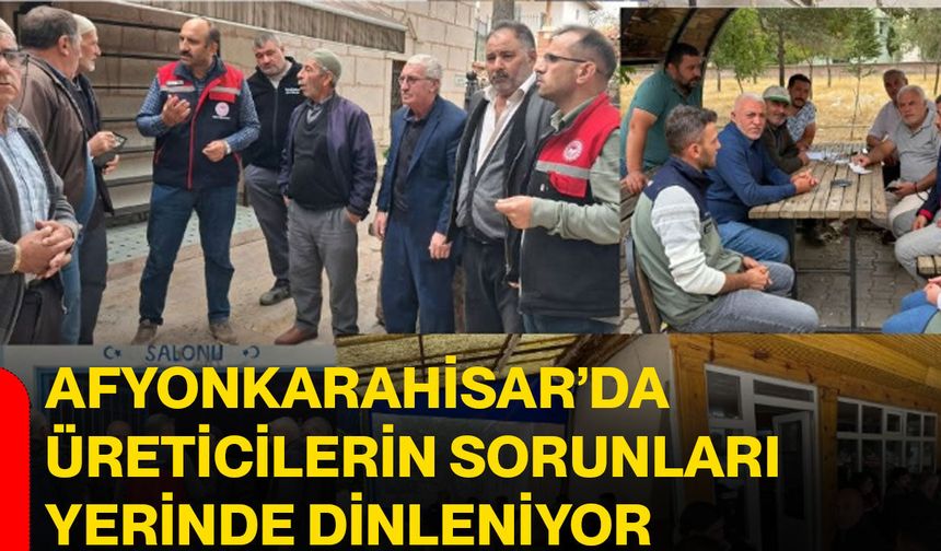 Afyonkarahisar’da üreticilerin sorunları yerinde dinleniyor