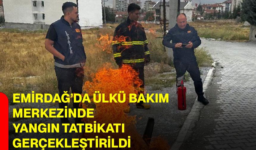 Emirdağ’da Ülkü Bakım Merkezinde yangın tatbikatı gerçekleştirildi